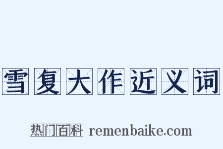 雪复大作近义词是什么意思的图片